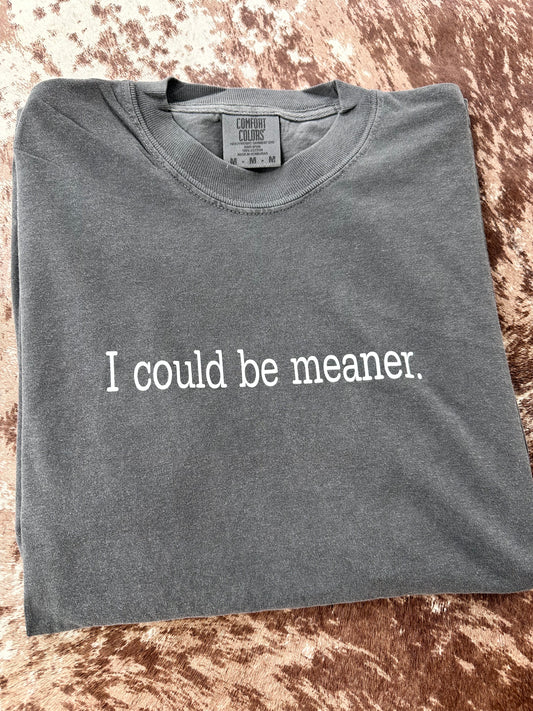 I Could Be Meaner Tee
